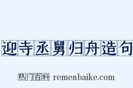 迎寺丞舅归舟造句是什么意思的图片